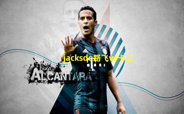 jacksdo路飞vs卡二