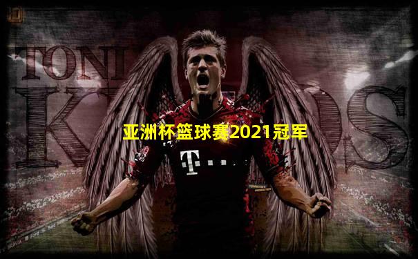 亚洲杯篮球赛2021冠军