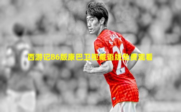 西游记86版康巴卫视藏语版免费观看